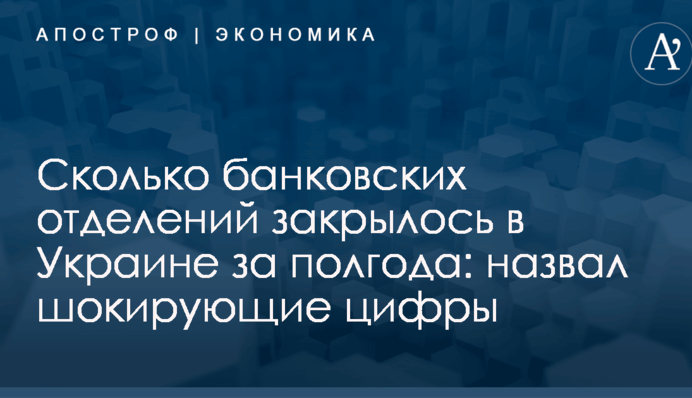 Сколько банковских отделений закрылось в Украине за полгода: назвал шокирующие цифры