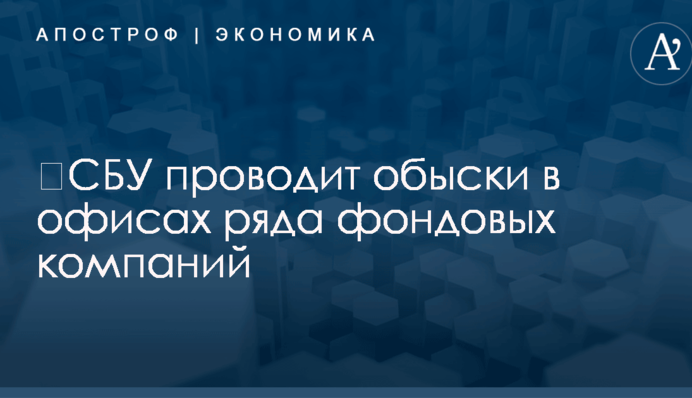 ​СБУ проводит обыски в офисах ряда фондовых компаний