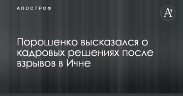 Порошенко висловився про кадрові рішення після вибухів в Ічні