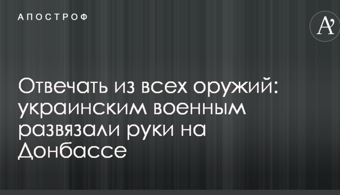 Отвечать из всех оружий: украинским военным развязали руки на Донбассе