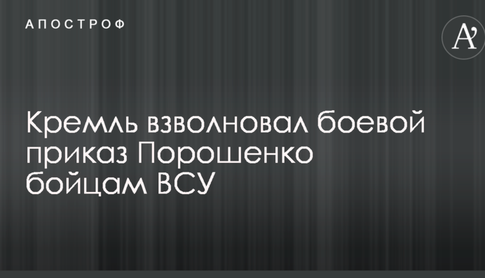 Кремль взволновал боевой приказ Порошенко бойцам ВСУ