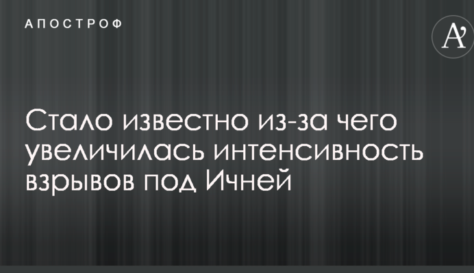 Стало известно из-за чего увеличилась интенсивность взрывов под Ичней