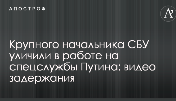 Крупного начальника СБУ уличили в работе на спецслужбы Путина: видео задержания
