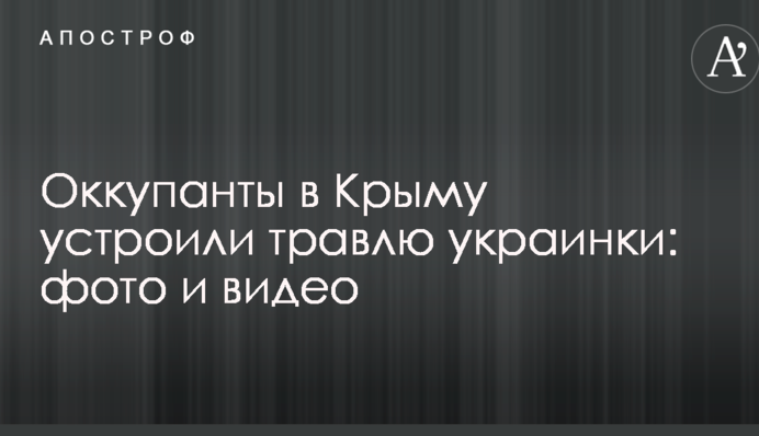 Оккупанты в Крыму устроили травлю украинки: фото и видео