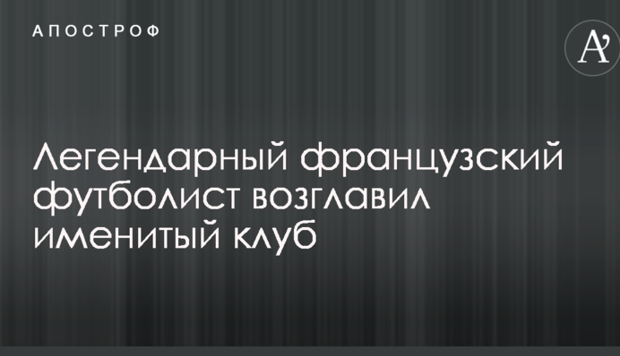 Легендарний французький футболіст очолив іменитий клуб