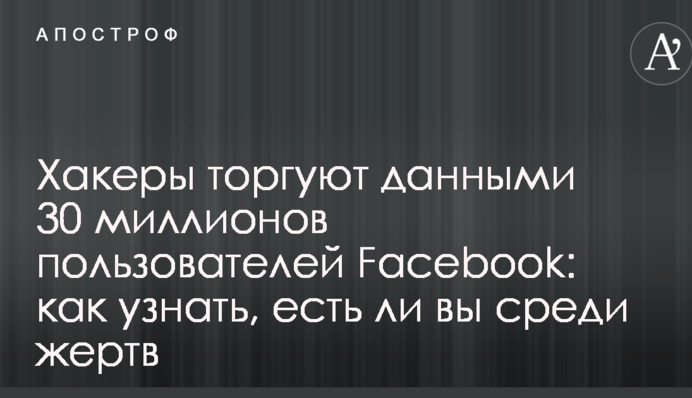 Хакеры торгуют данными 30 миллионов пользователей Facebook: как узнать, есть ли вы среди жертв