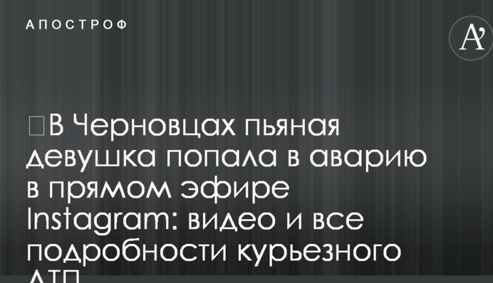 ​В Черновцах пьяная девушка попала в аварию в прямом эфире Instagram: видео и все подробности курьезного ДТП