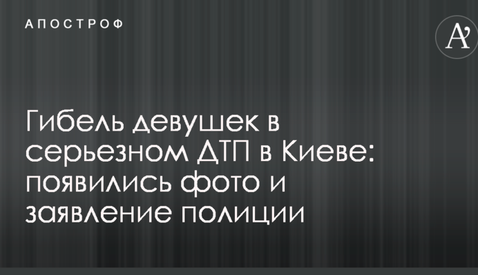 Загибель дівчат в серйозній ДТП в Києві: з'явилися фото і заяву поліції
