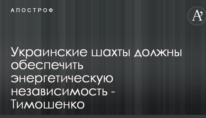 Українські шахти повинні забезпечити енергетичну незалежність - Тимошенко