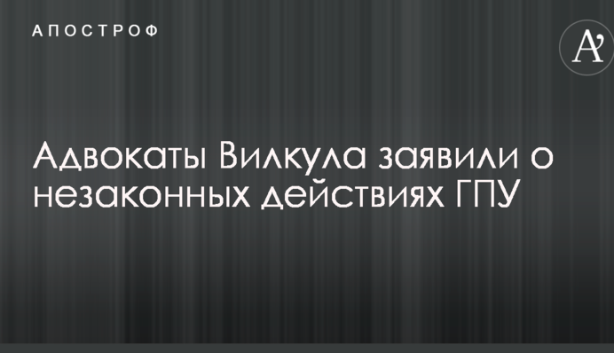 Адвокаты Вилкула заявили о незаконных действиях ГПУ