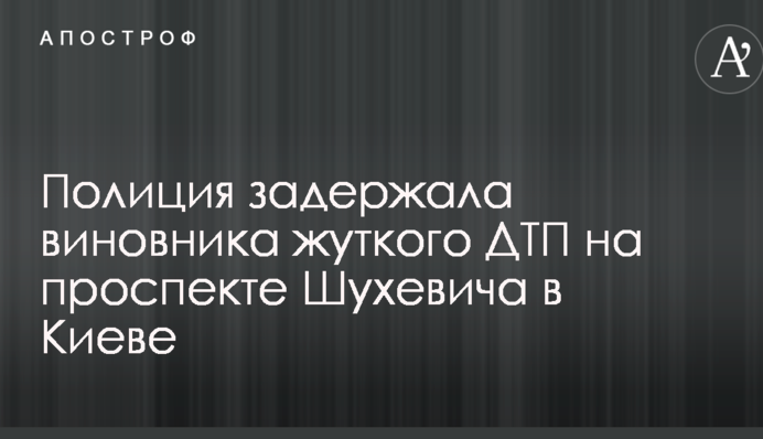 Полиция задержала виновника жуткого ДТП на проспекте Шухевича в Киеве