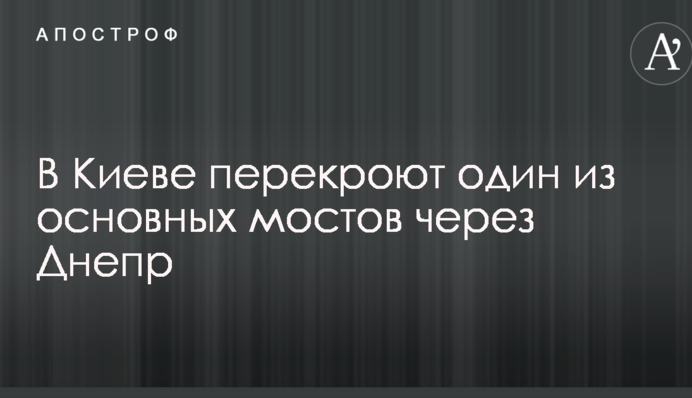 У Києві перекриють один з основних мостів через Дніпро