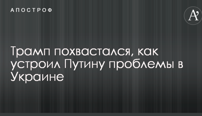 Трамп похвастался, как устроил Путину проблемы в Украине