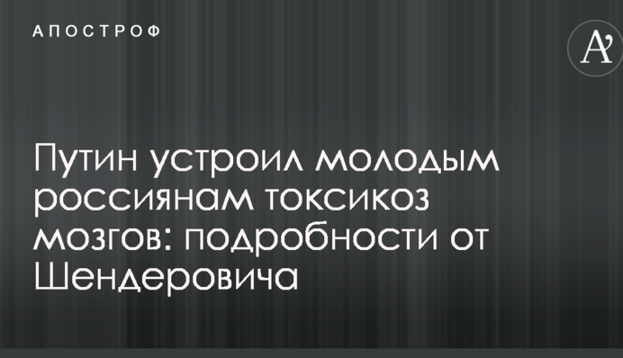 Путін влаштував молодим росіянам токсикоз мізків: подробиці від Шендеровича