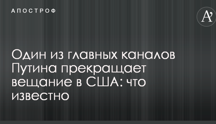 Один з головних каналів Путіна припиняє мовлення в США: що відомо