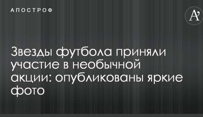 Звезды футбола приняли участие в необычной акции: опубликованы яркие фото