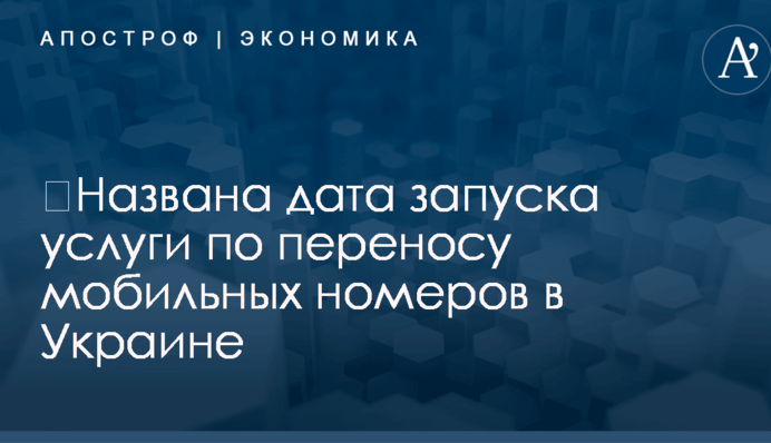 ​Названа дата запуска услуги по переносу мобильных номеров в Украине