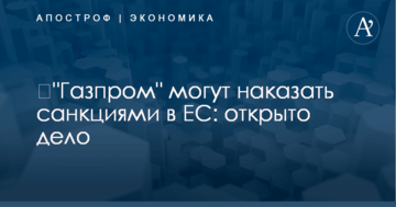 ​"Газпром" могут наказать санкциями в ЕС: открыто дело