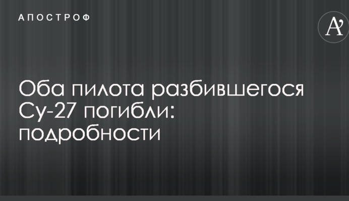 Оба пилота разбившегося Су-27 погибли: подробности
