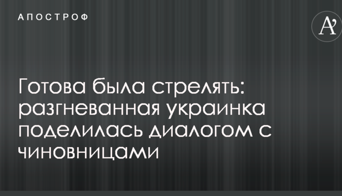 Готова була стріляти: розгнівана українка поділилася діалогом з чиновницями