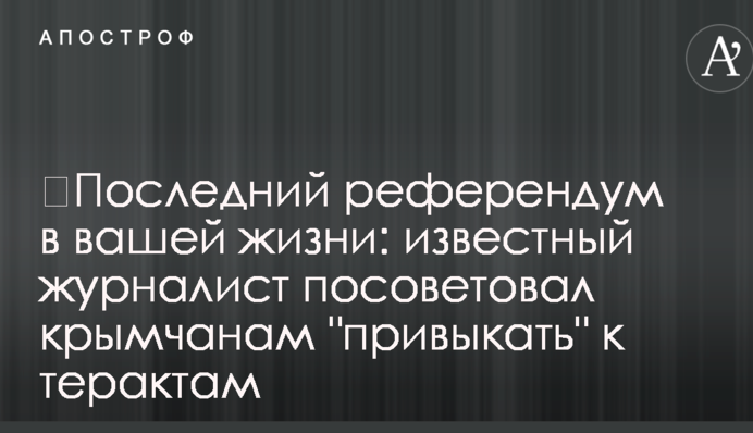 ​Последний референдум в вашей жизни: известный журналист посоветовал крымчанам 