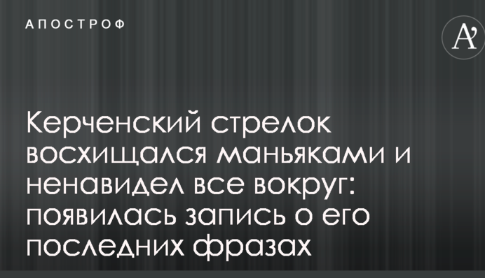 Керченский стрелок восхищался маньяками и ненавидел все вокруг: появилась запись о его последних фразах
