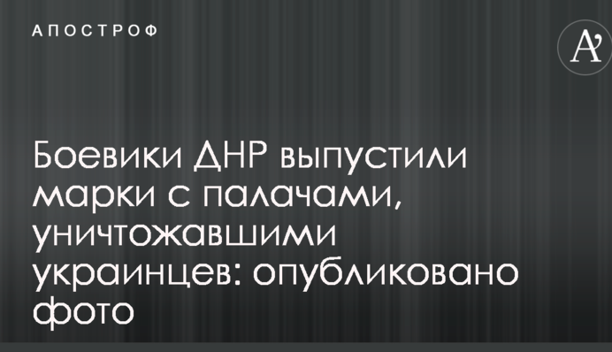 Боевики ДНР выпустили марки с палачами, уничтожавшими украинцев: опубликовано фото