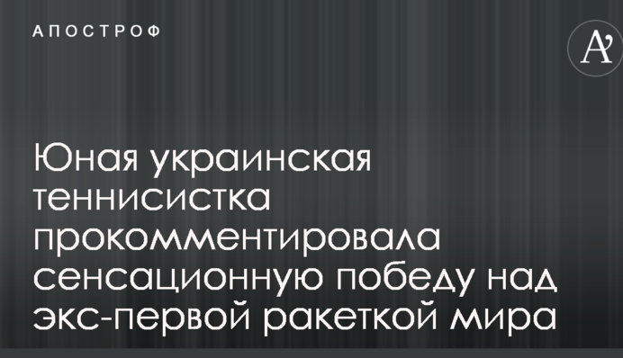 Юная украинская теннисистка прокомментировала сенсационную победу над экс-первой ракеткой мира