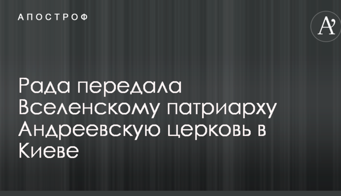 Рада передала Вселенському патріарху Андріївську церкву в Києві