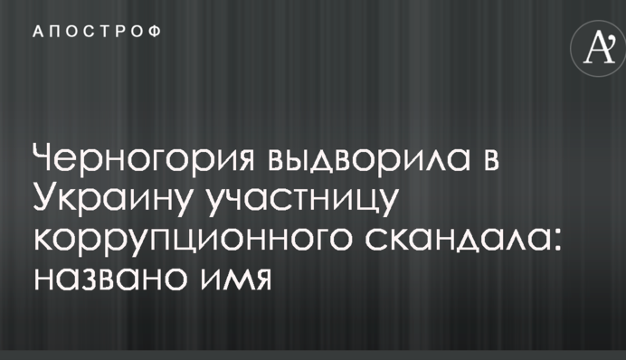 Черногория выдворила в Украину участницу коррупционного скандала: названо имя