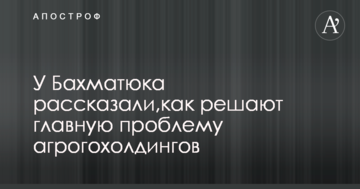 У Бахматюка розповіли, як вирішують головну проблему агрогохолдінгов