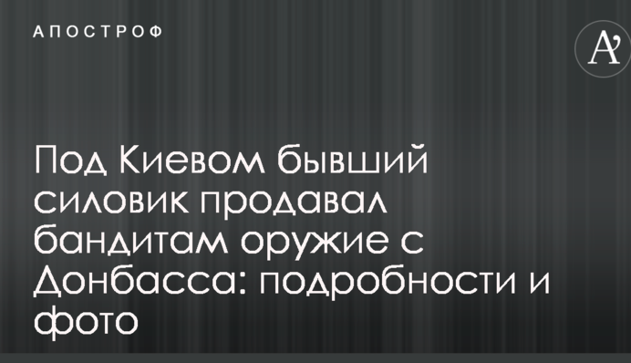 Под Киевом бывший силовик продавал бандитам оружие с Донбасса: подробности и фото