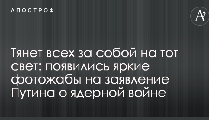 Тянет всех за собой на тот свет: появились яркие фотожабы на заявление Путина о ядерной войне