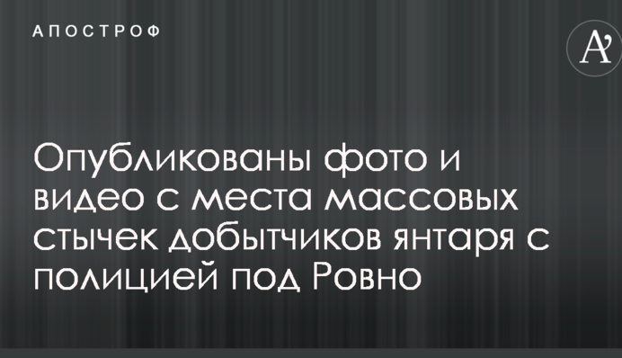 Опубліковані фото і відео з місця масових сутичок під Рівним видобувачів бурштину з поліцією