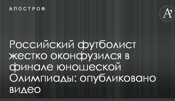 Російський футболіст жорстко осоромився в фіналі юнацької Олімпіади: опубліковано відео