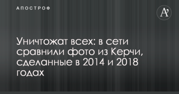 Знищать всіх: в мережі порівняли фото з Керчі, зроблені в 2014 і 2018 роках