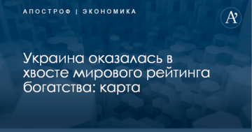 Украина оказалась в хвосте мирового рейтинга богатства: карта