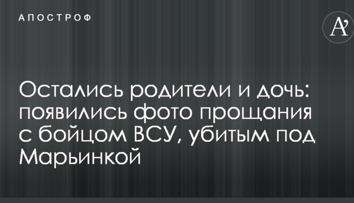 Остались родители и дочь: появились фото прощания с бойцом ВСУ, убитым под Марьинкой