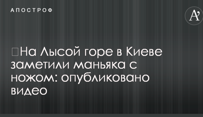 На Лисій горі в Києві помітили маніяка з ножем: опубліковано відео