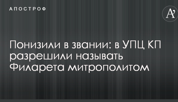 Понизили в звании: в УПЦ КП разрешили называть Филарета митрополитом
