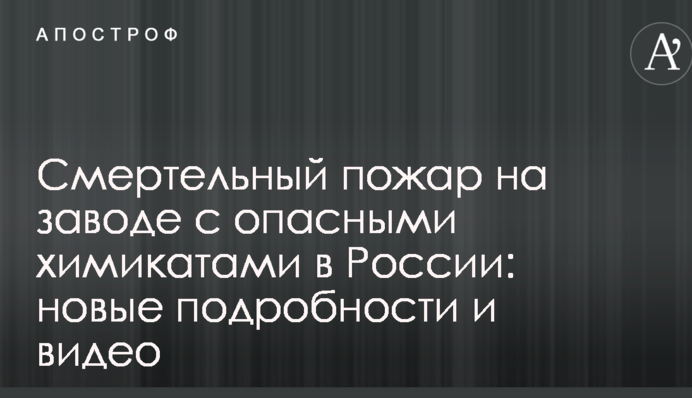 Смертельный пожар на заводе с опасными химикатами в России: новые подробности и видео