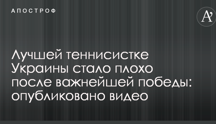 Лучшей теннисистке Украины стало плохо после важнейшей победы: опубликовано видео