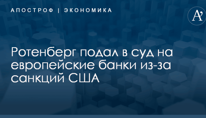 ​Олигарх Путина подал в суд на европейские банки из-за санкций США