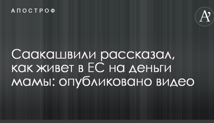 Саакашвілі розповів, як живе в ЄС на гроші мами: опубліковано відео