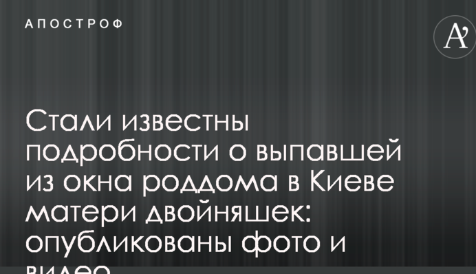 ​Стали відомі подробиці про матір двійнят, яка випала з вікна пологового будинку в Києві: опубліковані фото і відео