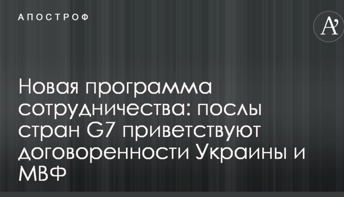 Новая программа сотрудничества: послы стран G7 приветствуют договоренности Украины и МВФ