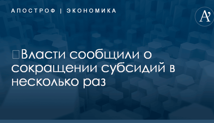 ​Власти сообщили о сокращении субсидий в несколько раз