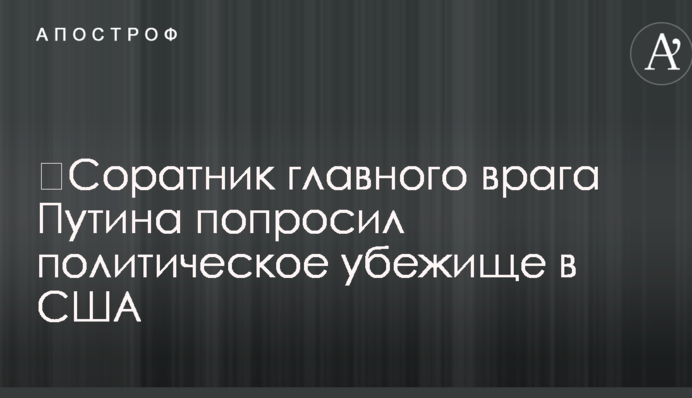 ​Соратник главного врага Путина попросил политическое убежище в США