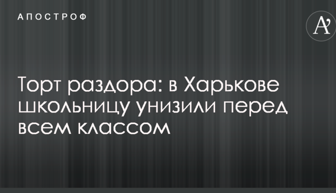 Торт розбрату: в Харкові школярку принизили перед усім класом
