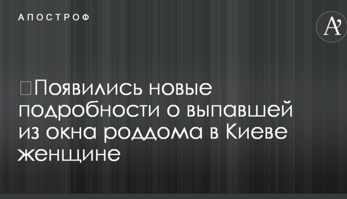 ​З'явилися нові подробиці про жінцку, яка випала з вікна пологового будинку в Києві